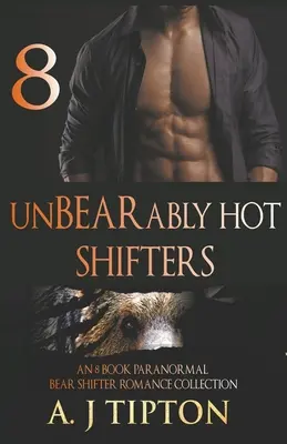 UnBEARably Hot Shifters (Neobyčajne horúce meniteľky): Zbierka paranormálnych románov o medveďovi a jeho posunovačoch (8 kníh) - UnBEARably Hot Shifters: An 8 Book Paranormal Bear Shifter Romance Collection