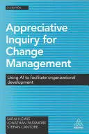 Appreciative Inquiry for Change Management (Vďačný prieskum pre riadenie zmien): Využitie umelej inteligencie na uľahčenie organizačného rozvoja - Appreciative Inquiry for Change Management: Using AI to Facilitate Organizational Development