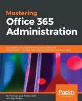 Zvládnutie správy balíka Office 365: Úplný a komplexný sprievodca správou balíka Office 365 - spravujte používateľov, domény, licencie a mnoho ďalšieho - Mastering Office 365 Administration: A complete and comprehensive guide to Office 365 Administration - manage users, domains, licenses, and much more
