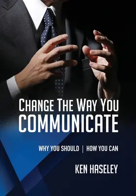 Zmeňte spôsob komunikácie: Prečo by ste mali. Ako môžete. - Change the Way You Communicate: Why You Should. How You Can.