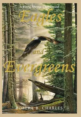 Eagles and Evergreens: Detstvo na vidieku v Maine - Eagles and Evergreens: A Rural Maine Childhood