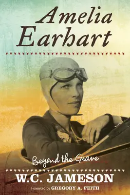 Amelia Earhart: Záhady a nálezy Earhartovej a jej hrobov a záhrobných miest - Amelia Earhart: Beyond the Grave