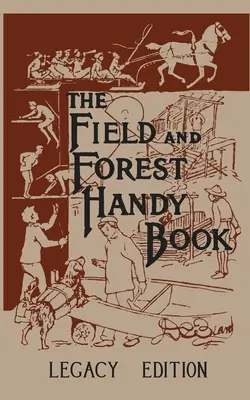 Príručná kniha o poli a lese Legacy Edition: Klasická príručka Dana Bearda o tom, čo môžu deti (a dospelí) robiť v lese a v prírode - The Field And Forest Handy Book Legacy Edition: Dan Beard's Classic Manual On Things For Kids (And Adults) To Do In The Forest And Outdoors