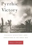 Pyrrhovo víťazstvo: Francúzska stratégia a operácie vo Veľkej vojne - Pyrrhic Victory: French Strategy and Operations in the Great War