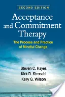 Terapia prijatia a záväzkov: Proces a prax vedomej zmeny, druhé vydanie - Acceptance and Commitment Therapy: The Process and Practice of Mindful Change