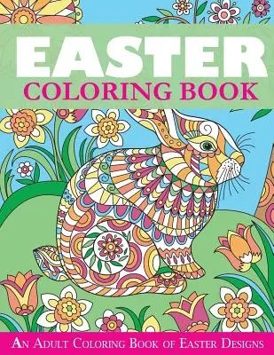 Veľkonočné maľovanky: Veľkonočné maľovanky pre dospelých - Easter Coloring Book: An Adult Coloring Book of Easter Designs