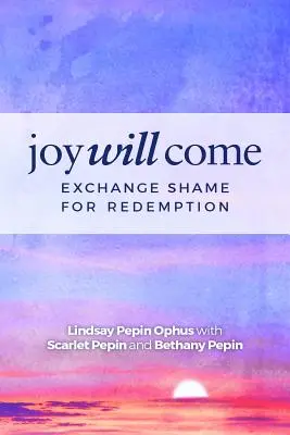 Radosť príde: Vymeňte hanbu za vykúpenie - Joy Will Come: Exchange Shame for Redemption