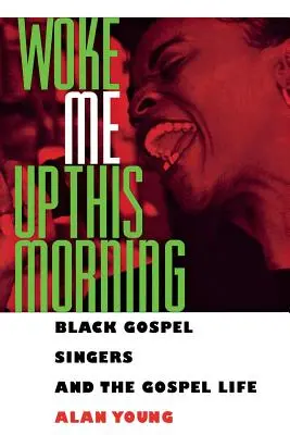 Prebudilo ma toto ráno: Black Gospel Singers and the Gospel Life (Čierni gospeloví speváci a gospelový život) - Woke Me Up This Morning: Black Gospel Singers and the Gospel Life