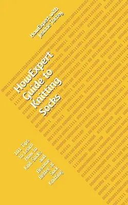 AkoExpert Sprievodca pletením ponožiek: Ako sa naučiť pliesť ponožky a stať sa lepším v pletení ponožiek: 101 tipov - HowExpert Guide to Knitting Socks: 101 Tips to Learn How to Knit Socks and Become Better at Sock Knitting
