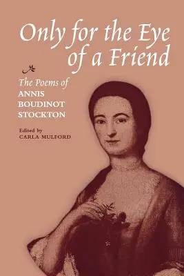 Len pre oko priateľa: Básne Annis Boudinot Stocktonovej - Only for the Eye of a Friend: The Poems of Annis Boudinot Stockton