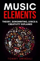 Hudobné prvky: Vysvetlenie hudobnej teórie, písania piesní, textov a tvorivosti - Music Elements: Music Theory, Songwriting, Lyrics & Creativity Explained