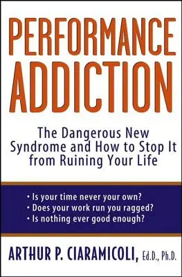 Závislosť na výkone: Nebezpečný nový syndróm a ako zabrániť tomu, aby vám zničil život - Performance Addiction: The Dangerous New Syndrome and How to Stop It from Ruining Your Life