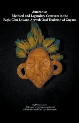 Mýtické a legendárne bytosti Amazónie v ústnej tradícii klanu Lokono-Arawak z Guyany - Amazonia's Mythical and Legendary Creatures in the Eagle Clan Lokono-Arawak Oral Tradition of Guyana