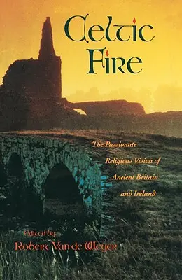 Keltský oheň: vášnivá náboženská vízia starovekej Británie a Írska - Celtic Fire: The Passionate Religious Vision of Ancient Britain and Ireland