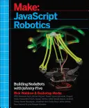 JavaScript Robotika: Vydanie knihy: Stavba Nodebotov s Johnny-Five, Raspberry Pi, Arduino a Beaglebone - JavaScript Robotics: Building Nodebots with Johnny-Five, Raspberry Pi, Arduino, and Beaglebone
