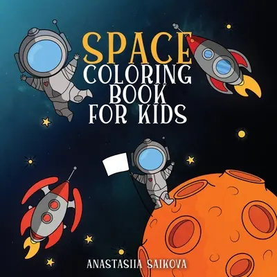 Vesmírne maľovanky pre deti: Astronauti, planéty, vesmírne lode a vesmír pre deti od 6 do 8 rokov, 9 až 12 rokov - Space Coloring Book for Kids: Astronauts, Planets, Space Ships, and Outer Space for Kids Ages 6-8, 9-12