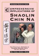 Komplexné aplikácie v šaolinskom čchin-na: Praktická obrana čínskych chvatových umení pre všetky štýly - Comprehensive Applications in Shaolin Chin Na: The Practical Defense of Chinese Seizing Arts for All Styles
