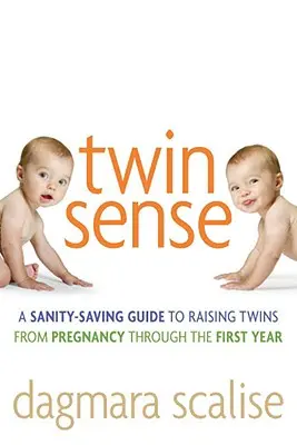 Twin Sense (Zmysel pre dvojčatá): Príručka na záchranu zdravia pri výchove dvojčiat - od tehotenstva po prvý rok - Twin Sense: A Sanity-Saving Guide to Raising Twins -- From Pregnancy Through the First Year