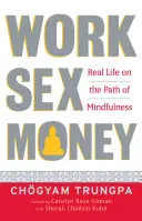 Práca, sex, peniaze: Skutočný život na ceste bdelosti - Work, Sex, Money: Real Life on the Path of Mindfulness