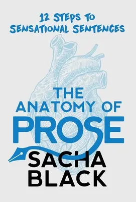 Anatómia prózy: 12 krokov k senzačným vetám Anotácia knihy: 12 krokov k senzačným vetám - The Anatomy of Prose: 12 Steps to Sensational Sentences