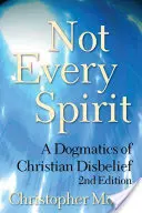 Nie každý duch: Dogmatika kresťanskej nevery, 2. vydanie - Not Every Spirit: A Dogmatics of Christian Disbelief, 2nd Edition