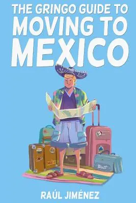 Sprievodca Gringo, ako sa presťahovať do Mexika.: Všetko, čo potrebujete vedieť pred presťahovaním do Mexika. - The Gringo Guide To Moving To Mexico.: Everything You Need To Know Before Moving To Mexico.