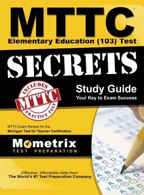 MTTC Elementary Education (103) Test Secrets Study Guide (Tajná študijná príručka k testom MTTC): MTTC Exam Review for the Michigan Test for Teacher Certification (Preskúmanie skúšky MTTC pre Michiganskú skúšku pre certifikáciu učiteľov) - MTTC Elementary Education (103) Test Secrets Study Guide: MTTC Exam Review for the Michigan Test for Teacher Certification