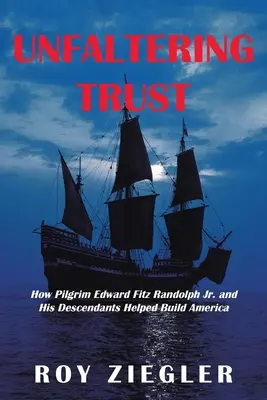 Neochvejná dôvera: Ako pútnik Edward Fitz Randolph Jr. a jeho potomkovia pomáhali budovať Ameriku - Unfaltering Trust: How Pilgrim Edward Fitz Randolph Jr. and His Descendants Helped Build America
