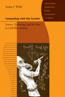 Súťaženie so Sovietmi: Veda, technológia a štát v Amerike počas studenej vojny - Competing with the Soviets: Science, Technology, and the State in Cold War America