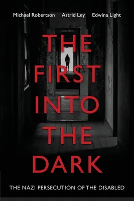Prvý do tmy: Nacistické prenasledovanie zdravotne postihnutých - The First into the Dark: The Nazi Persecution of the Disabled