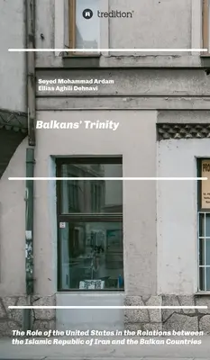 Balkánska trojica: Úloha Spojených štátov vo vzťahoch medzi Iránskou islamskou republikou a balkánskymi krajinami - Balkans' Trinity: The Role of the United States in the Relations between the Islamic Republic of Iran and the Balkan Countries
