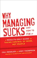 Prečo je manažment na nič a ako to napraviť: Príručka zameraná na výsledky, ako prevziať kontrolu nad prácou, nie nad ľuďmi - Why Managing Sucks and How to Fix It: A Results-Only Guide to Taking Control of Work, Not People
