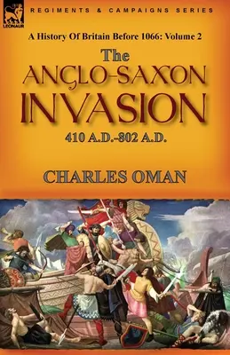 Dejiny Británie pred rokom 1066: 2. diel - anglosaská invázia: 410 N. L.-802 N. L. - A History of Britain Before 1066: Volume 2--The Anglo-Saxon Invasion: 410 A.D.-802 A.D.