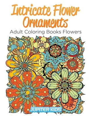 Zložité kvetinové ornamenty: Omaľovánky pre dospelých Kvety - Intricate Flower Ornaments: Adult Coloring Books Flowers