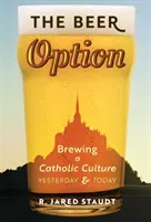 The Beer Option: Variť katolícku kultúru, včera a dnes - The Beer Option: Brewing a Catholic Culture, Yesterday & Today