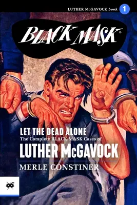 Nechajte mŕtvych na pokoji: Kompletné prípady Luthera McGavocka s čiernou maskou, zväzok 1 - Let the Dead Alone: The Complete Black Mask Cases of Luther McGavock, Volume 1