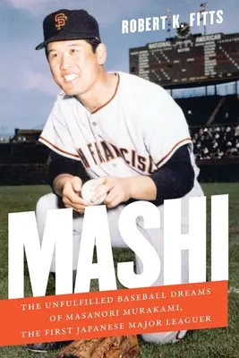 Mashi: Nesplnené bejzbalové sny Masanoriho Murakamiho, prvého japonského hráča prvej ligy - Mashi: The Unfulfilled Baseball Dreams of Masanori Murakami, the First Japanese Major Leaguer