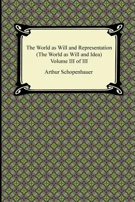 Svet ako vôľa a reprezentácia (Svet ako vôľa a idea), III. zväzok z III. - The World as Will and Representation (the World as Will and Idea), Volume III of III