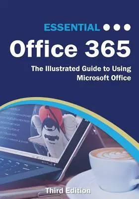 Tretie vydanie aplikácie Office 365 Essential: Ilustrovaný sprievodca používaním Microsoft Office - Essential Office 365 Third Edition: The Illustrated Guide to Using Microsoft Office