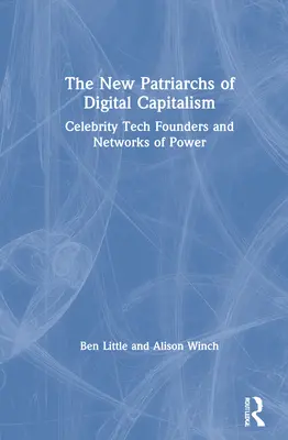 Noví patriarchovia digitálneho kapitalizmu: Známi technologickí zakladatelia a siete moci - The New Patriarchs of Digital Capitalism: Celebrity Tech Founders and Networks of Power