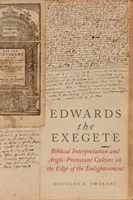 Edwards the Exegete: Biblická interpretácia a anglo-protestantská kultúra na okraji osvietenstva - Edwards the Exegete: Biblical Interpretation and Anglo-Protestant Culture on the Edge of the Enlightenment