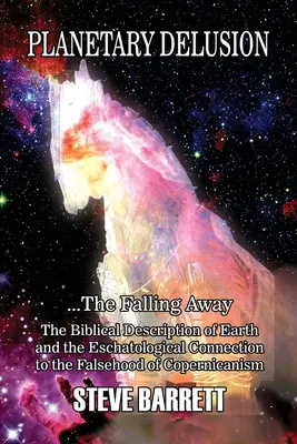 Planetárny blud ...Odpadnutie: Pád Zeme: biblický opis Zeme a eschatologická súvislosť s klamstvom kopernikovizmu - Planetary Delusion ...The Falling Away: The Biblical Description of Earth and the Eschatological Connection to the Falsehood of Copernicanism