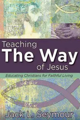 Vyučovanie Ježišovej cesty: Výchova kresťanov k vernému životu - Teaching the Way of Jesus: Educating Christians for Faithful Living