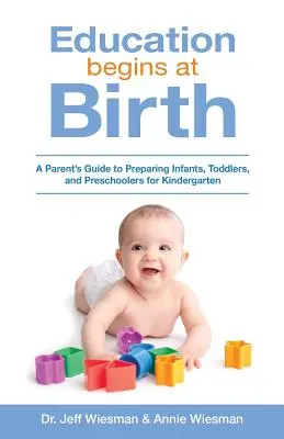 Vzdelávanie sa začína od narodenia: Príručka pre rodičov, ako pripraviť dojčatá, batoľatá a predškolákov na škôlku - Education Begins at Birth: A Parent's Guide to Preparing Infants, Toddlers, and Preschoolers for Kindergarten