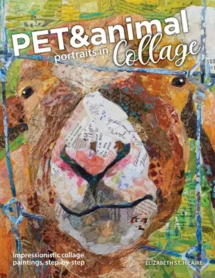 Portréty domácich miláčikov a zvierat v koláži: Obrázky v koláži: impresionistické obrazy v koláži, krok za krokom - Pet and Animal Portraits in Collage: Impressionistic Collage Paintings, Step-by-Step
