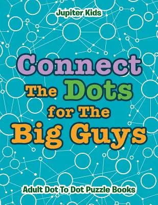 Spojte bodky pre veľkých chlapcov: Knižky pre dospelých s bodkovými hádankami - Connect The Dots for The Big Guys: Adult Dot To Dot Puzzle Books