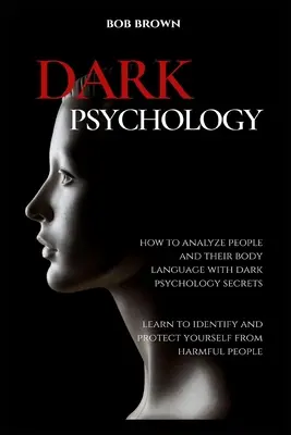 Temná psychológia: Ako analyzovať ľudí a reč ich tela pomocou tajomstiev temnej psychológie. Naučte sa identifikovať a chrániť pred - Dark Psychology: How to analyze people and their body language with dark psychology secrets. Learn to Identify and Protect Yourself fro