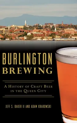 Burlington Brewing: Pivovar Burton: História remeselného piva v kráľovninom meste - Burlington Brewing: A History of Craft Beer in the Queen City