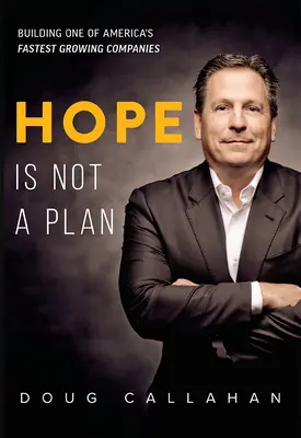 Nádej nie je plán: Budovanie jednej z najrýchlejšie rastúcich amerických spoločností - Hope Is Not a Plan: Building One of America's Fastest Growing Companies