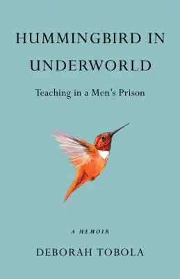 Kolibrík v podsvetí: Učenie v mužskej väznici, memoáre - Hummingbird in Underworld: Teaching in a Men's Prison, a Memoir